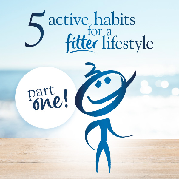 5 active habits for a fitter lifestyle - part one